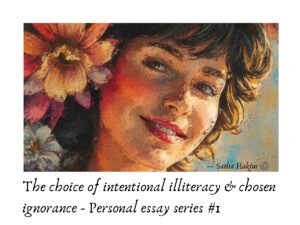 The choice of intentional illiteracy & chosen ignorance - Personal essay series 1